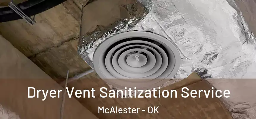  Dryer Vent Sanitization Service McAlester - OK