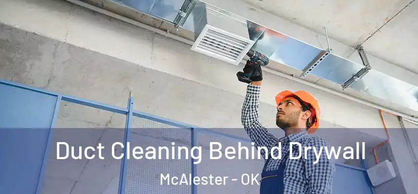  Duct Cleaning Behind Drywall McAlester - OK