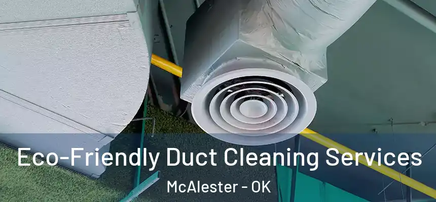  Eco-Friendly Duct Cleaning Services McAlester - OK