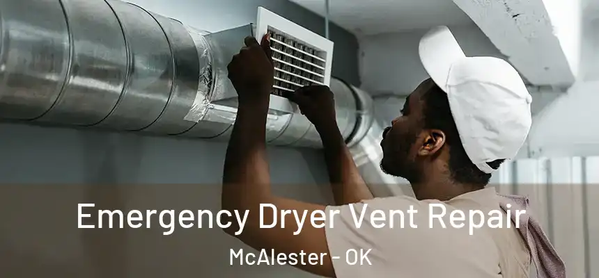 Emergency Dryer Vent Repair McAlester - OK